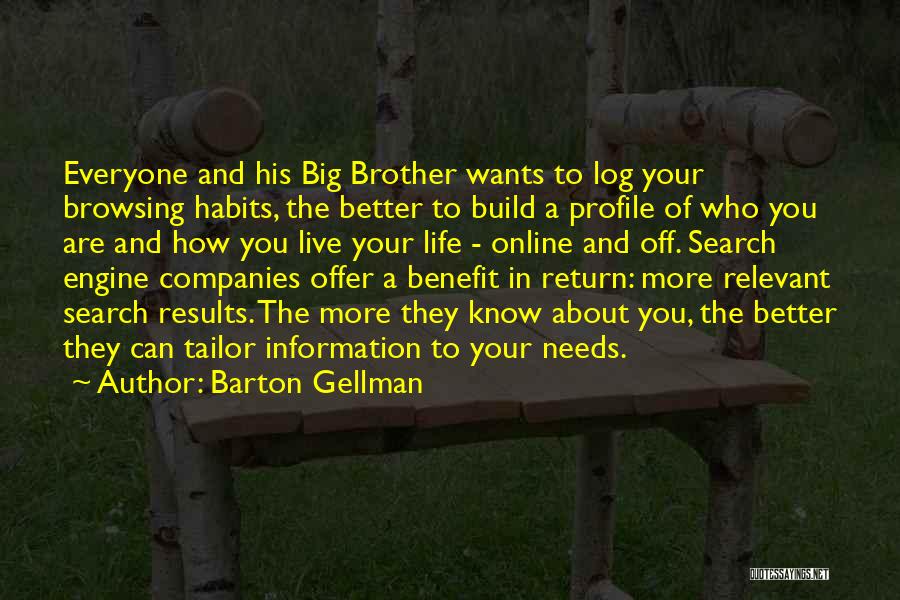 Barton Gellman Quotes: Everyone And His Big Brother Wants To Log Your Browsing Habits, The Better To Build A Profile Of Who You