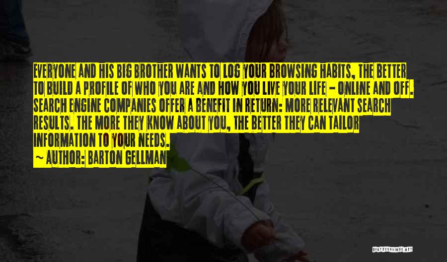 Barton Gellman Quotes: Everyone And His Big Brother Wants To Log Your Browsing Habits, The Better To Build A Profile Of Who You