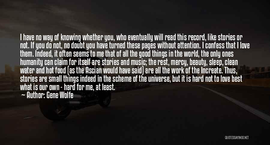 Gene Wolfe Quotes: I Have No Way Of Knowing Whether You, Who Eventually Will Read This Record, Like Stories Or Not. If You