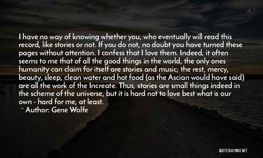 Gene Wolfe Quotes: I Have No Way Of Knowing Whether You, Who Eventually Will Read This Record, Like Stories Or Not. If You
