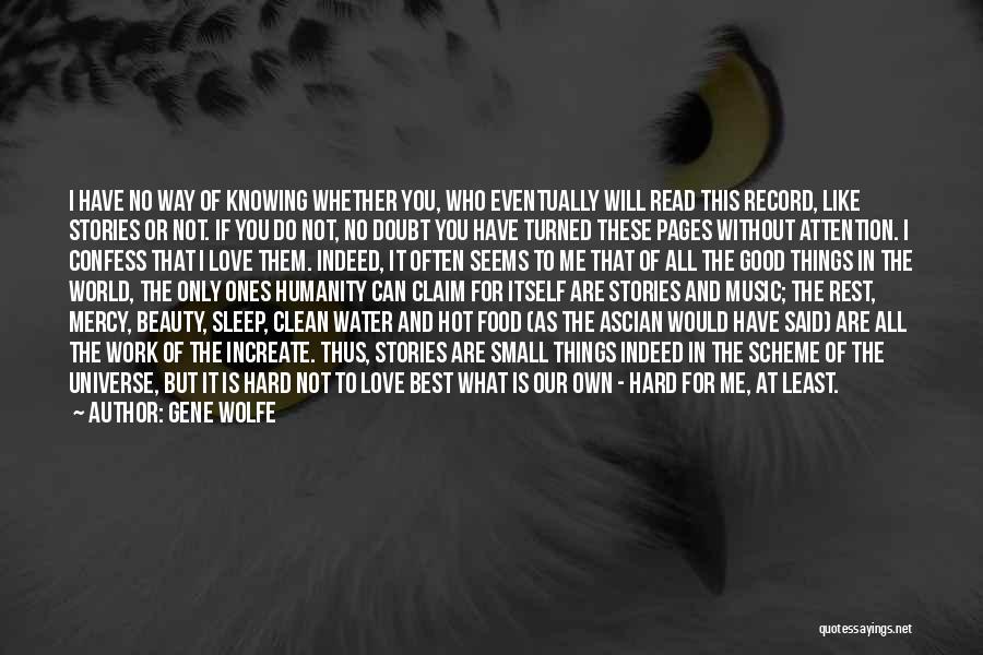 Gene Wolfe Quotes: I Have No Way Of Knowing Whether You, Who Eventually Will Read This Record, Like Stories Or Not. If You