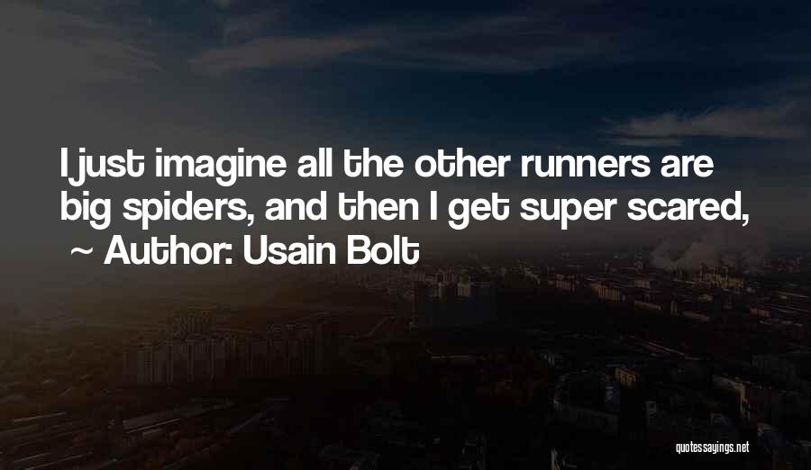 Usain Bolt Quotes: I Just Imagine All The Other Runners Are Big Spiders, And Then I Get Super Scared,