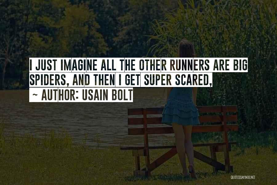 Usain Bolt Quotes: I Just Imagine All The Other Runners Are Big Spiders, And Then I Get Super Scared,