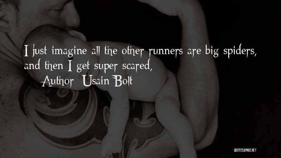 Usain Bolt Quotes: I Just Imagine All The Other Runners Are Big Spiders, And Then I Get Super Scared,