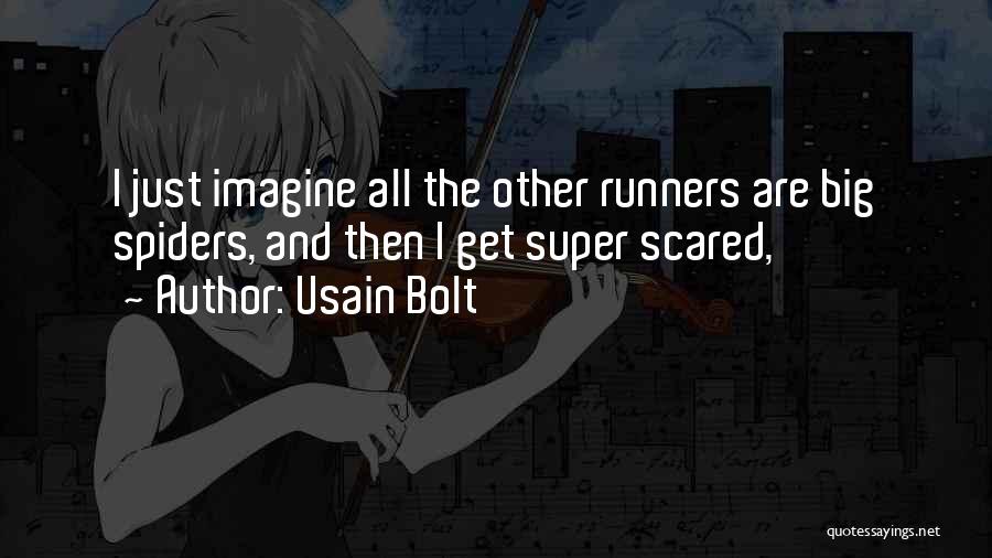 Usain Bolt Quotes: I Just Imagine All The Other Runners Are Big Spiders, And Then I Get Super Scared,