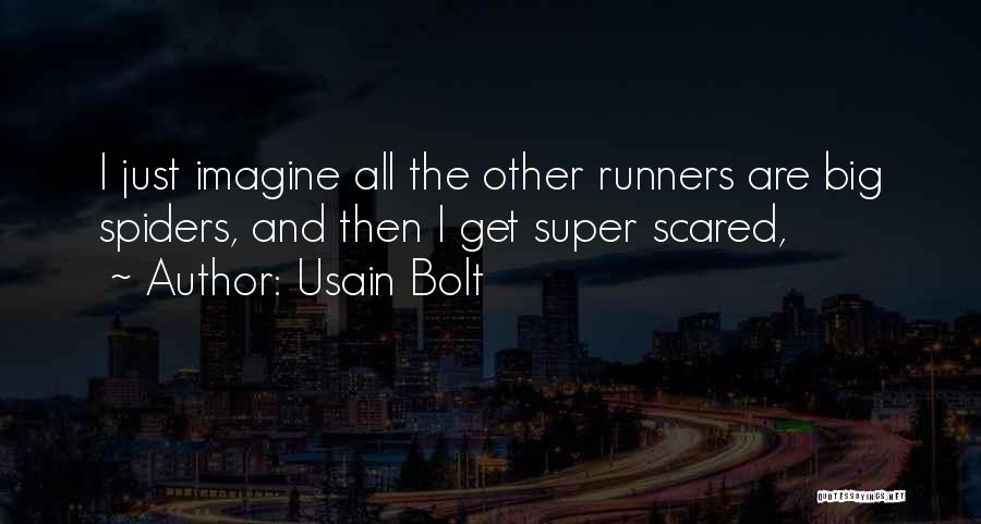 Usain Bolt Quotes: I Just Imagine All The Other Runners Are Big Spiders, And Then I Get Super Scared,