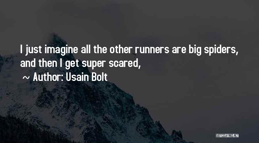 Usain Bolt Quotes: I Just Imagine All The Other Runners Are Big Spiders, And Then I Get Super Scared,