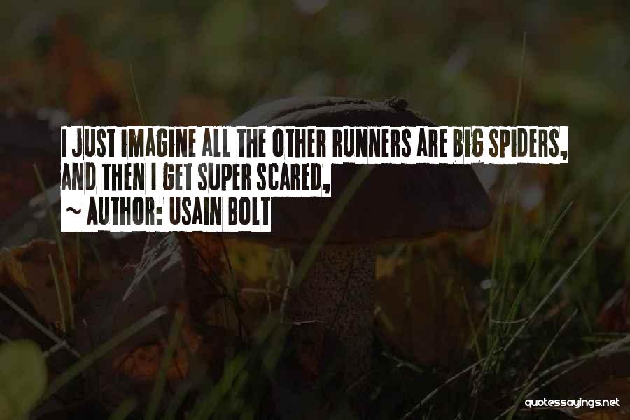 Usain Bolt Quotes: I Just Imagine All The Other Runners Are Big Spiders, And Then I Get Super Scared,