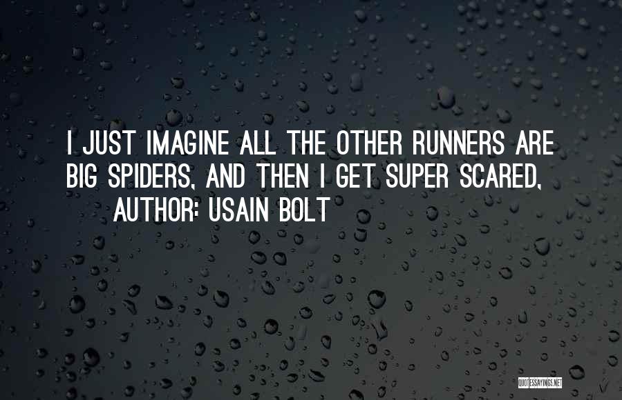 Usain Bolt Quotes: I Just Imagine All The Other Runners Are Big Spiders, And Then I Get Super Scared,