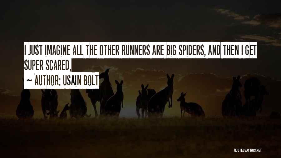 Usain Bolt Quotes: I Just Imagine All The Other Runners Are Big Spiders, And Then I Get Super Scared,