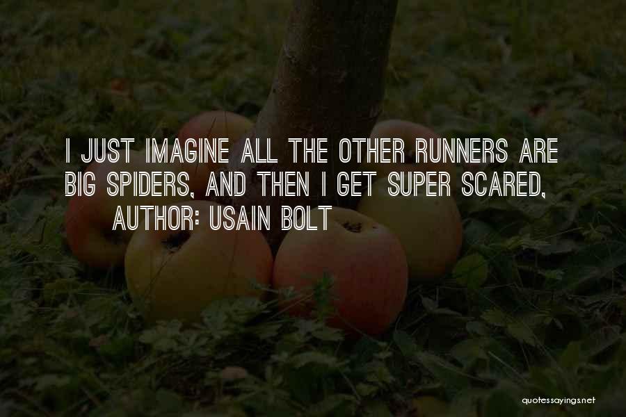 Usain Bolt Quotes: I Just Imagine All The Other Runners Are Big Spiders, And Then I Get Super Scared,