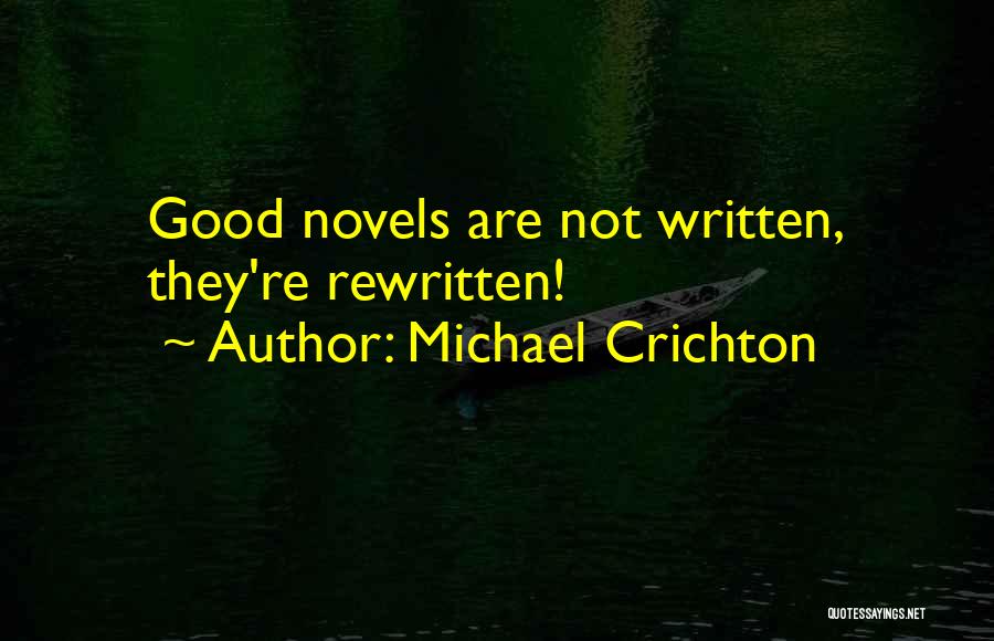 Michael Crichton Quotes: Good Novels Are Not Written, They're Rewritten!