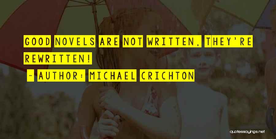 Michael Crichton Quotes: Good Novels Are Not Written, They're Rewritten!