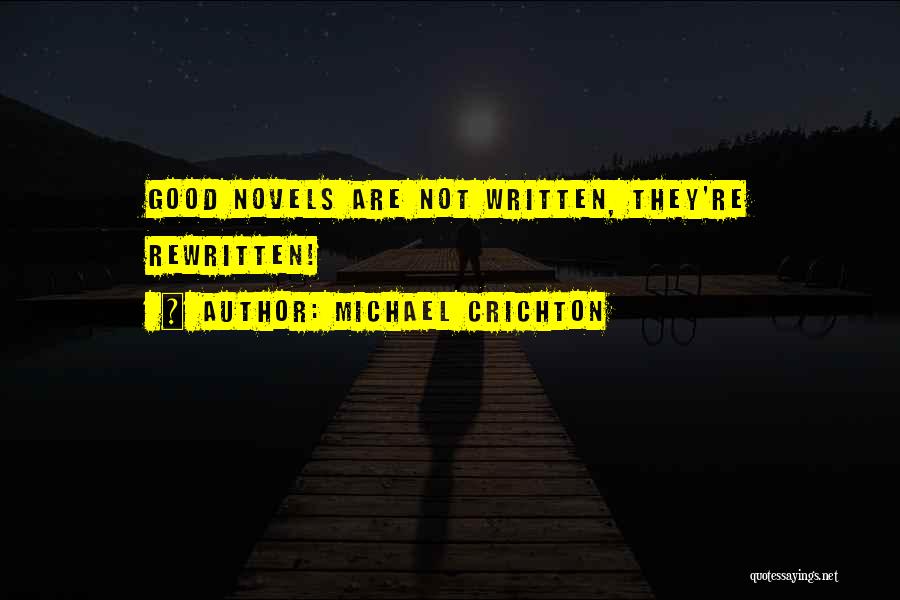 Michael Crichton Quotes: Good Novels Are Not Written, They're Rewritten!