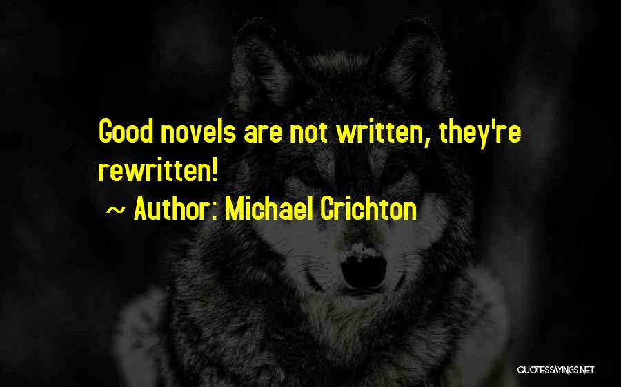 Michael Crichton Quotes: Good Novels Are Not Written, They're Rewritten!