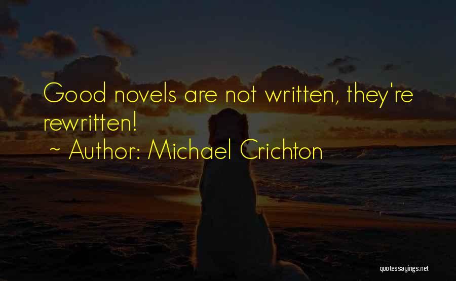 Michael Crichton Quotes: Good Novels Are Not Written, They're Rewritten!