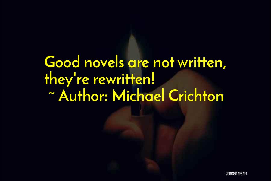 Michael Crichton Quotes: Good Novels Are Not Written, They're Rewritten!