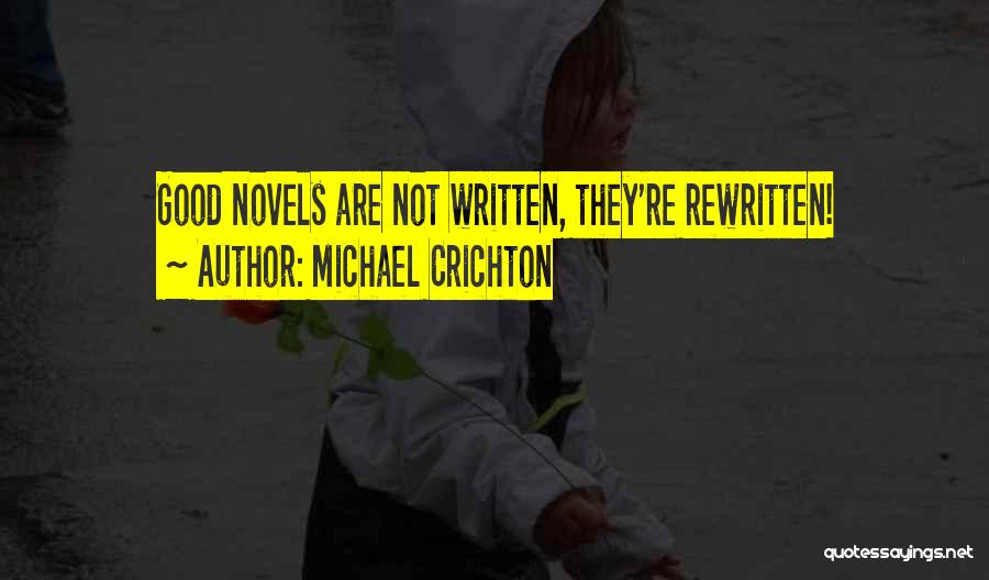 Michael Crichton Quotes: Good Novels Are Not Written, They're Rewritten!