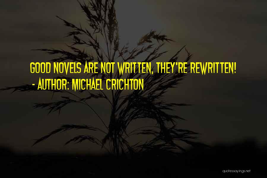 Michael Crichton Quotes: Good Novels Are Not Written, They're Rewritten!