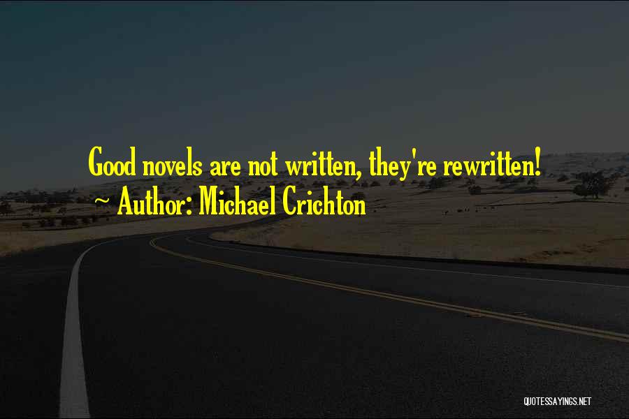 Michael Crichton Quotes: Good Novels Are Not Written, They're Rewritten!