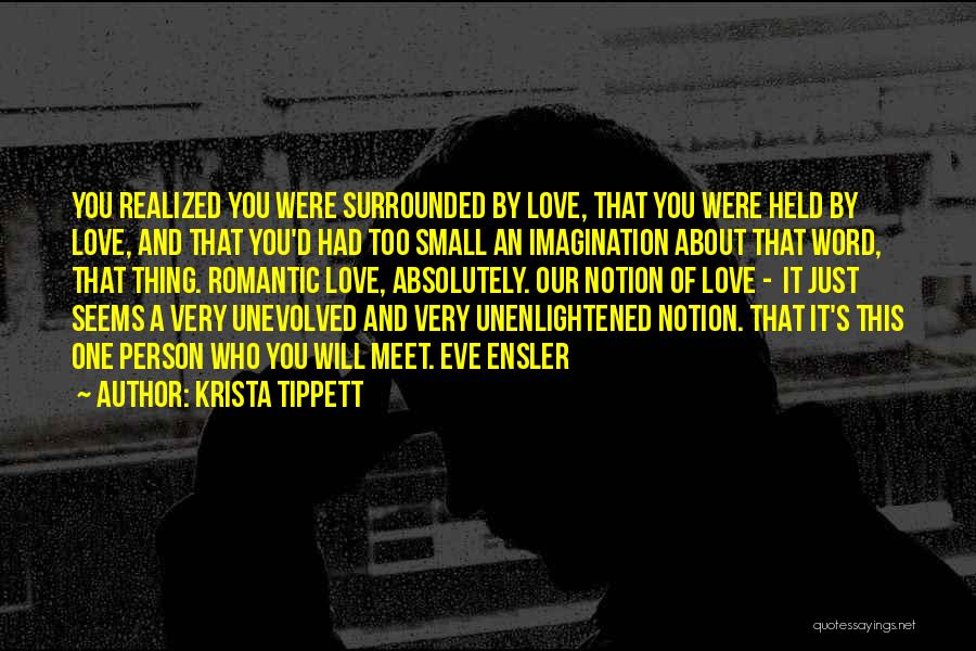 Krista Tippett Quotes: You Realized You Were Surrounded By Love, That You Were Held By Love, And That You'd Had Too Small An