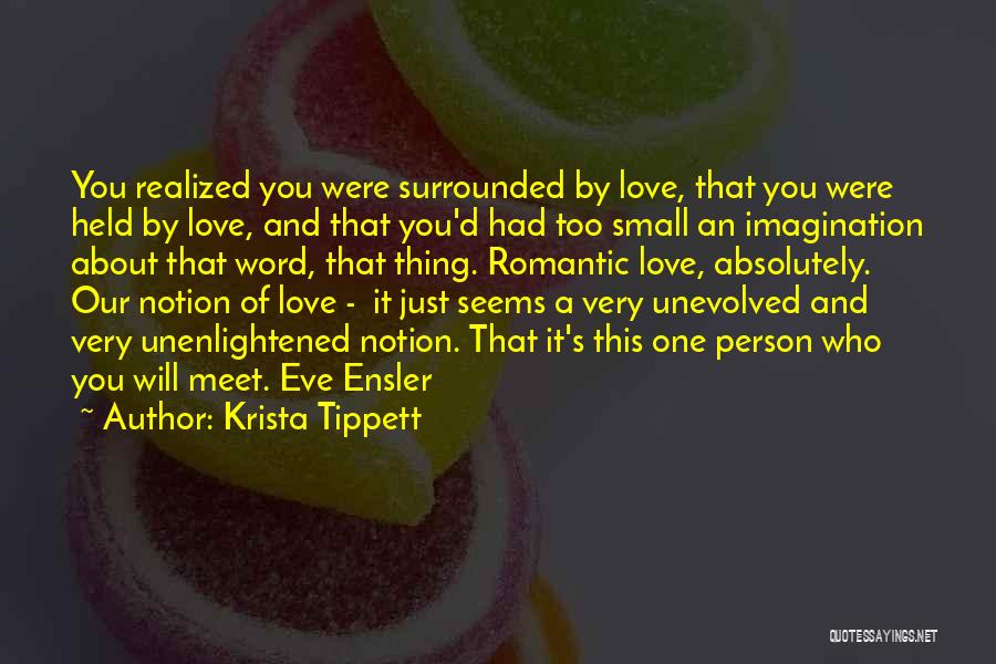 Krista Tippett Quotes: You Realized You Were Surrounded By Love, That You Were Held By Love, And That You'd Had Too Small An