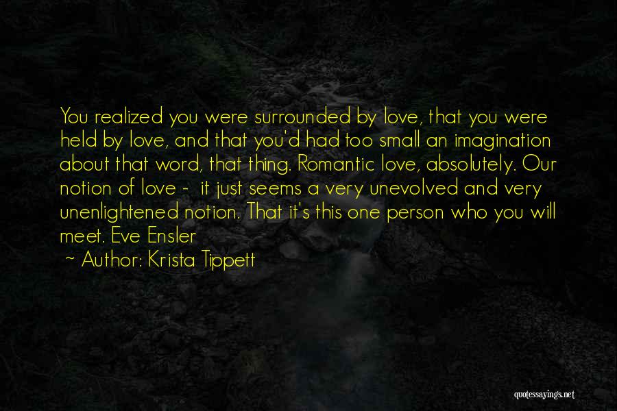 Krista Tippett Quotes: You Realized You Were Surrounded By Love, That You Were Held By Love, And That You'd Had Too Small An