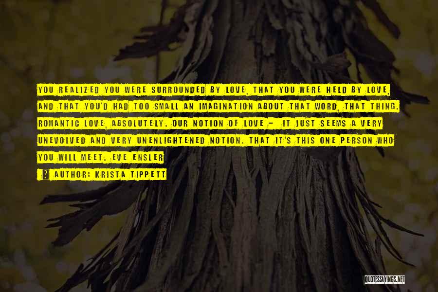 Krista Tippett Quotes: You Realized You Were Surrounded By Love, That You Were Held By Love, And That You'd Had Too Small An