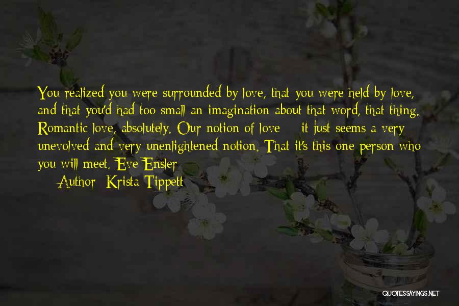 Krista Tippett Quotes: You Realized You Were Surrounded By Love, That You Were Held By Love, And That You'd Had Too Small An