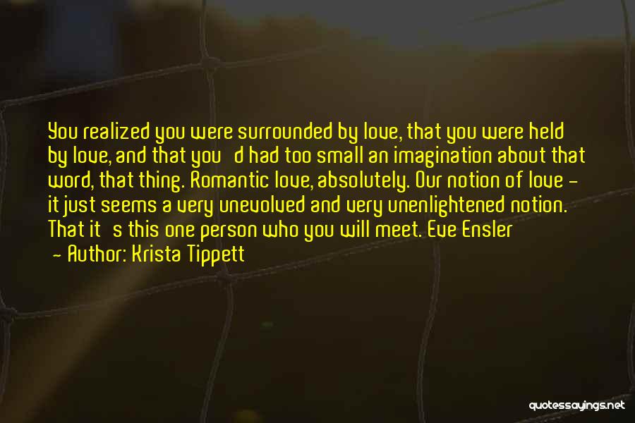 Krista Tippett Quotes: You Realized You Were Surrounded By Love, That You Were Held By Love, And That You'd Had Too Small An