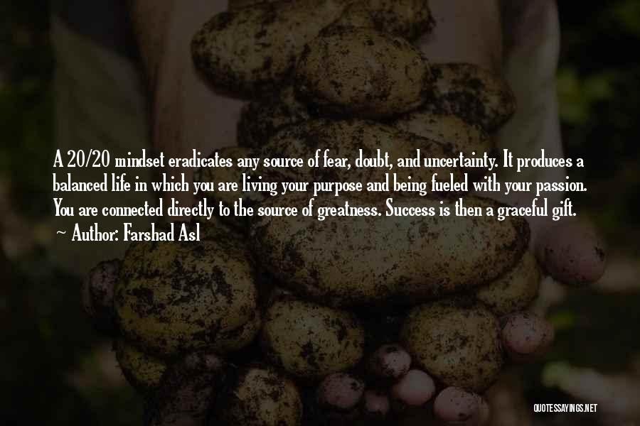 Farshad Asl Quotes: A 20/20 Mindset Eradicates Any Source Of Fear, Doubt, And Uncertainty. It Produces A Balanced Life In Which You Are
