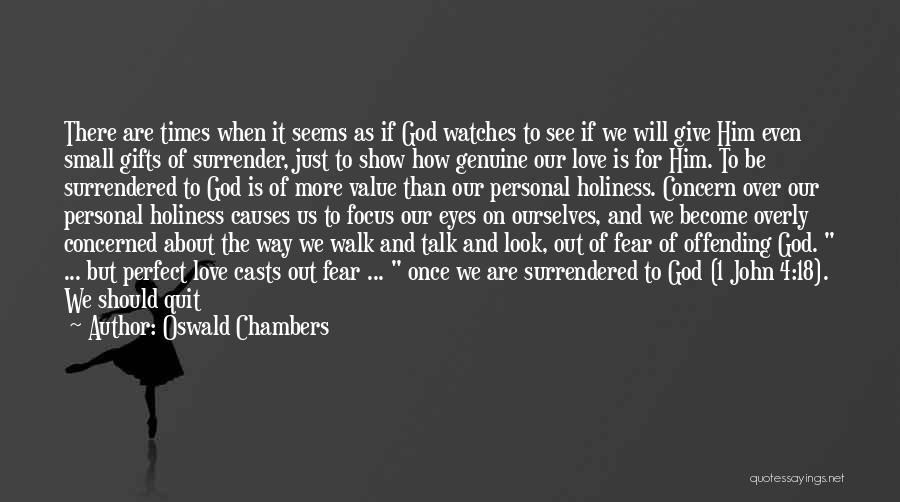 Oswald Chambers Quotes: There Are Times When It Seems As If God Watches To See If We Will Give Him Even Small Gifts