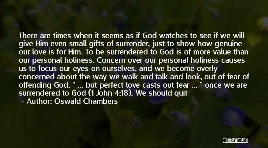 Oswald Chambers Quotes: There Are Times When It Seems As If God Watches To See If We Will Give Him Even Small Gifts