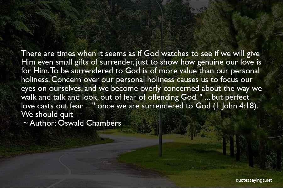 Oswald Chambers Quotes: There Are Times When It Seems As If God Watches To See If We Will Give Him Even Small Gifts