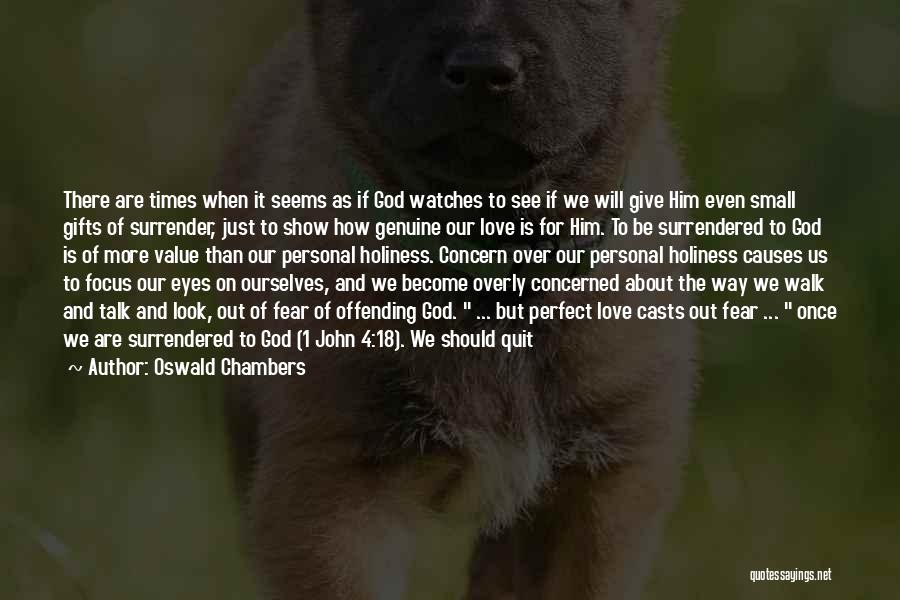 Oswald Chambers Quotes: There Are Times When It Seems As If God Watches To See If We Will Give Him Even Small Gifts