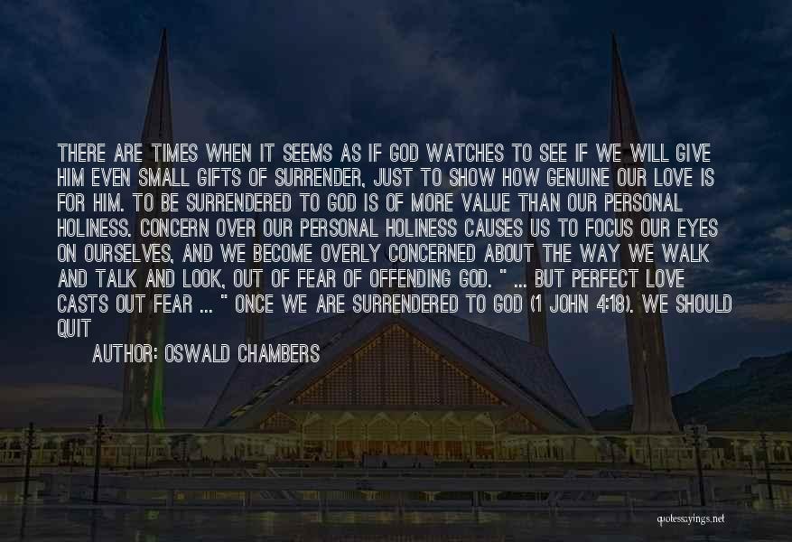 Oswald Chambers Quotes: There Are Times When It Seems As If God Watches To See If We Will Give Him Even Small Gifts