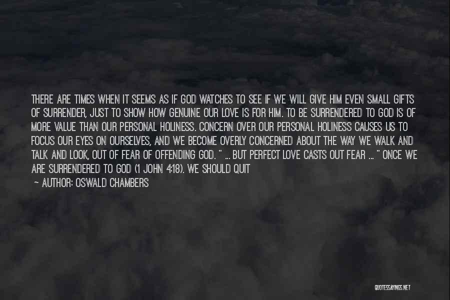 Oswald Chambers Quotes: There Are Times When It Seems As If God Watches To See If We Will Give Him Even Small Gifts