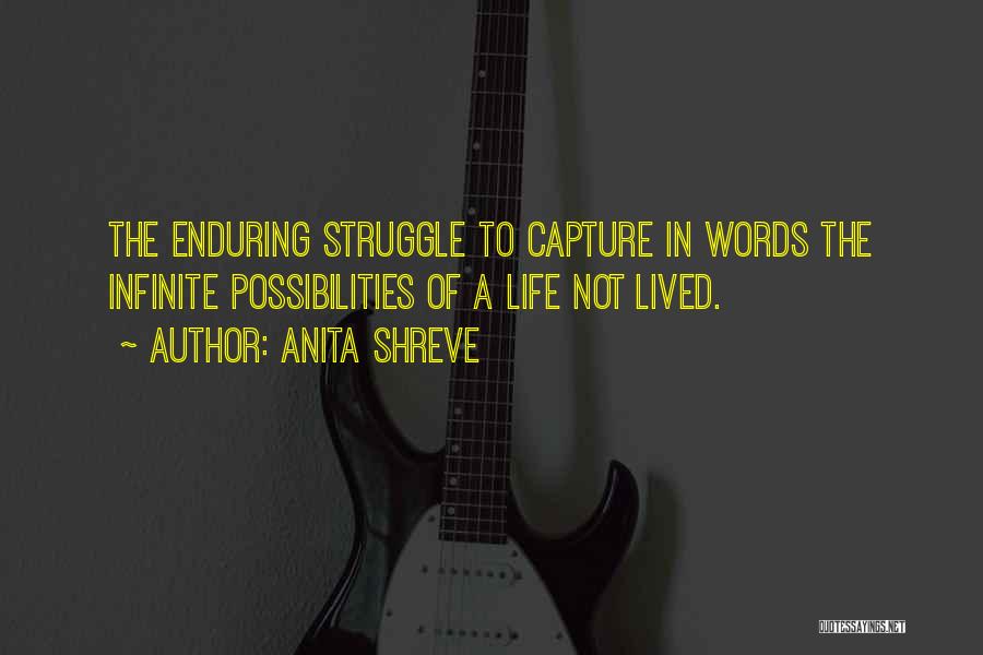 Anita Shreve Quotes: The Enduring Struggle To Capture In Words The Infinite Possibilities Of A Life Not Lived.