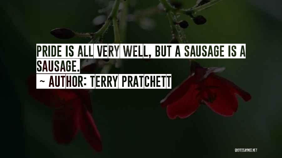 Terry Pratchett Quotes: Pride Is All Very Well, But A Sausage Is A Sausage.