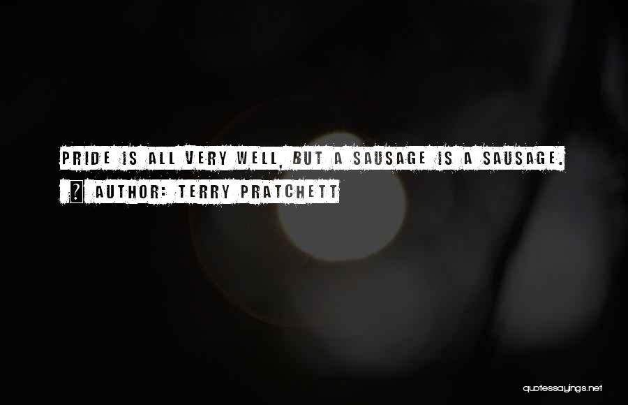 Terry Pratchett Quotes: Pride Is All Very Well, But A Sausage Is A Sausage.