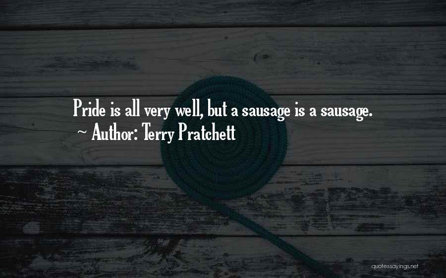 Terry Pratchett Quotes: Pride Is All Very Well, But A Sausage Is A Sausage.
