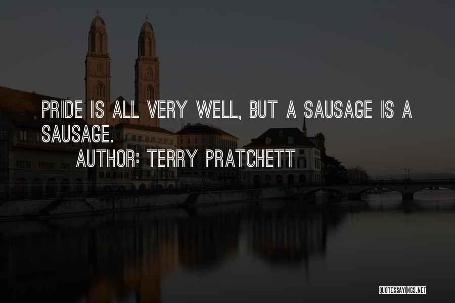 Terry Pratchett Quotes: Pride Is All Very Well, But A Sausage Is A Sausage.