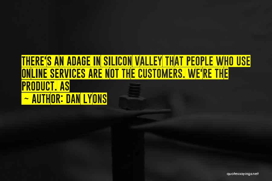 Dan Lyons Quotes: There's An Adage In Silicon Valley That People Who Use Online Services Are Not The Customers. We're The Product. As