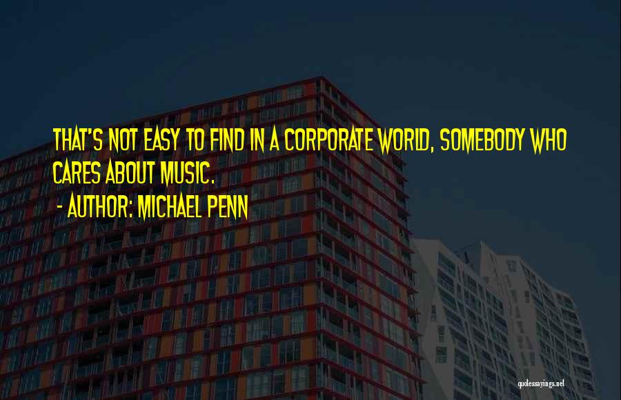Michael Penn Quotes: That's Not Easy To Find In A Corporate World, Somebody Who Cares About Music.