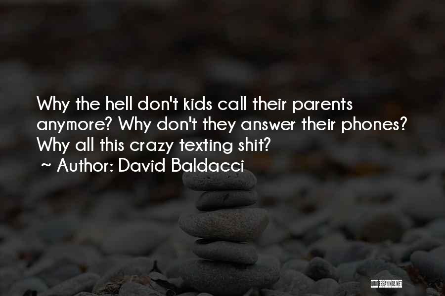 David Baldacci Quotes: Why The Hell Don't Kids Call Their Parents Anymore? Why Don't They Answer Their Phones? Why All This Crazy Texting