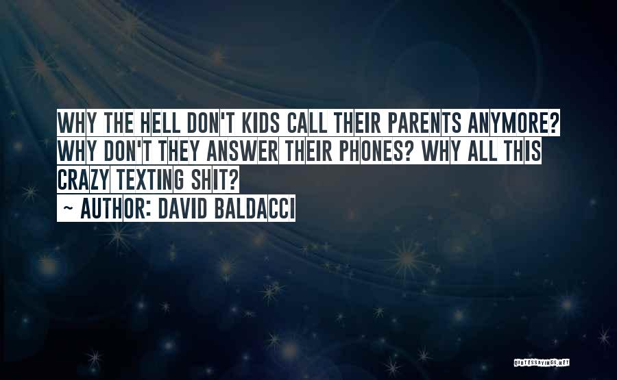 David Baldacci Quotes: Why The Hell Don't Kids Call Their Parents Anymore? Why Don't They Answer Their Phones? Why All This Crazy Texting
