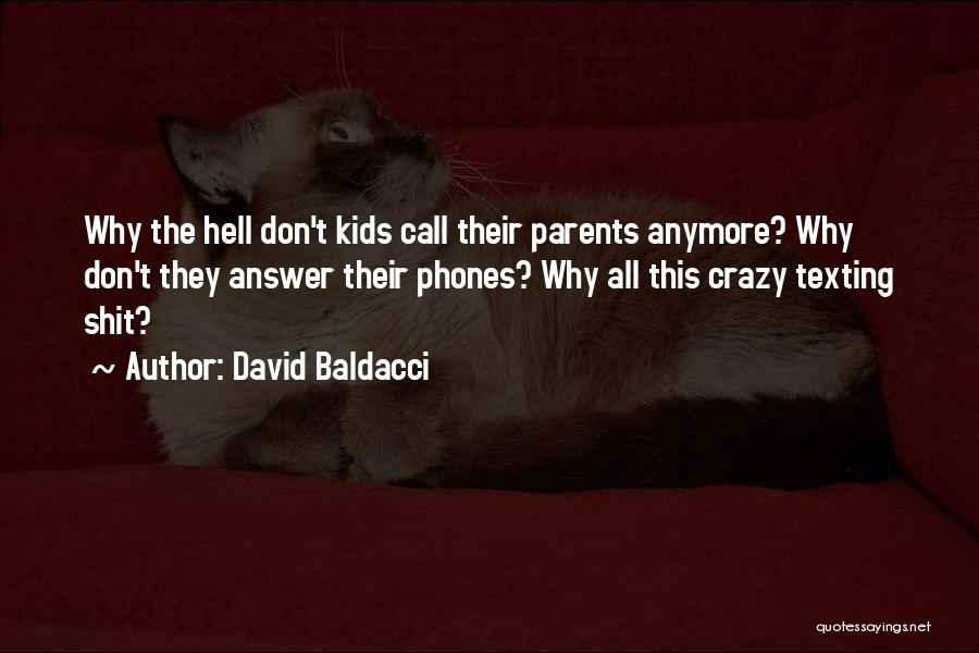 David Baldacci Quotes: Why The Hell Don't Kids Call Their Parents Anymore? Why Don't They Answer Their Phones? Why All This Crazy Texting