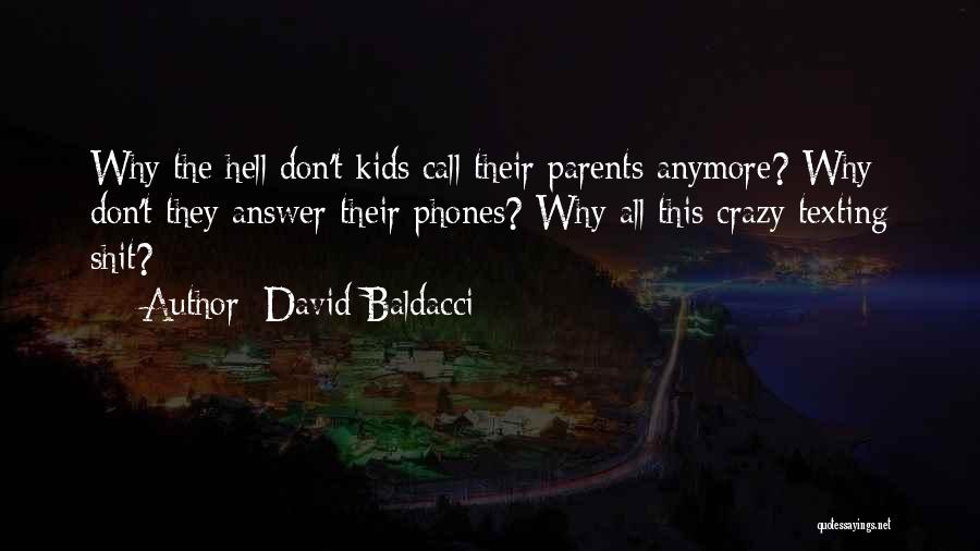 David Baldacci Quotes: Why The Hell Don't Kids Call Their Parents Anymore? Why Don't They Answer Their Phones? Why All This Crazy Texting