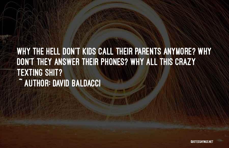 David Baldacci Quotes: Why The Hell Don't Kids Call Their Parents Anymore? Why Don't They Answer Their Phones? Why All This Crazy Texting