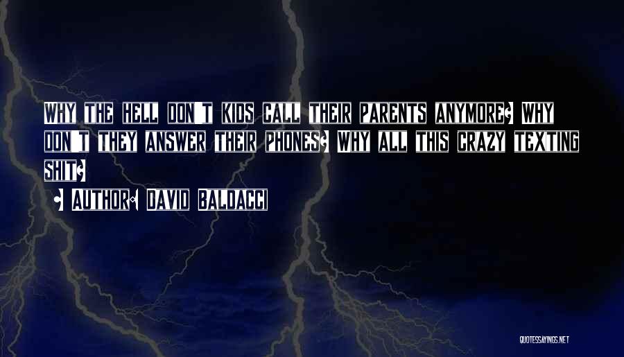 David Baldacci Quotes: Why The Hell Don't Kids Call Their Parents Anymore? Why Don't They Answer Their Phones? Why All This Crazy Texting